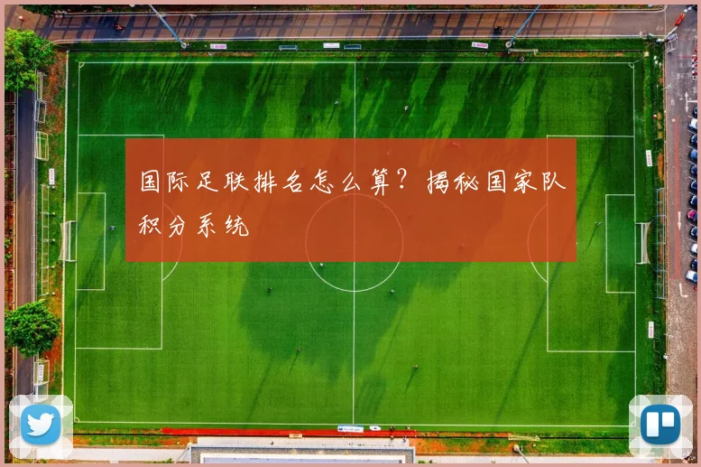 国际足联排名怎么算？揭秘国家队积分系统