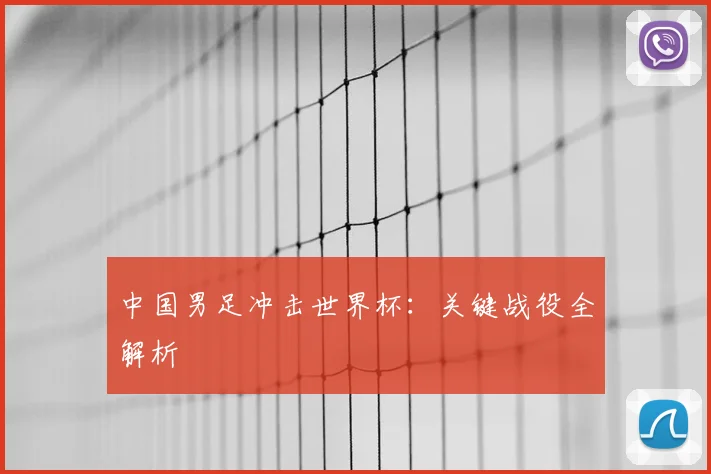 中国男足冲击世界杯:关键战役全解析