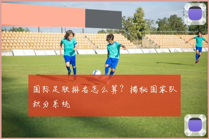 国际足联排名怎么算?揭秘国家队积分系统